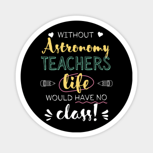 Without Astronomy Teachers Gift Idea - Funny Quote - No Class Magnet